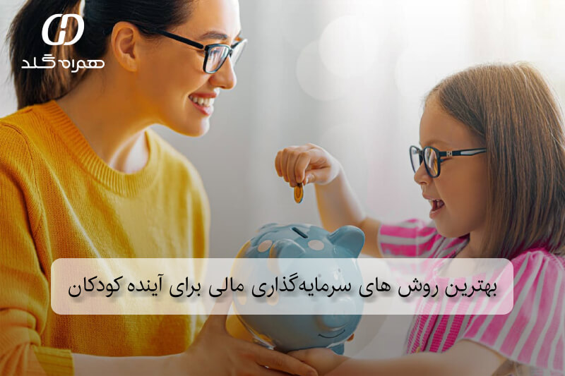 بهترین روش های سرمایه‌گذاری مالی برای آینده کودکان