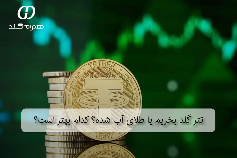 تتر گلد بخریم یا طلای آب شده؟ کدام بهتر است؟